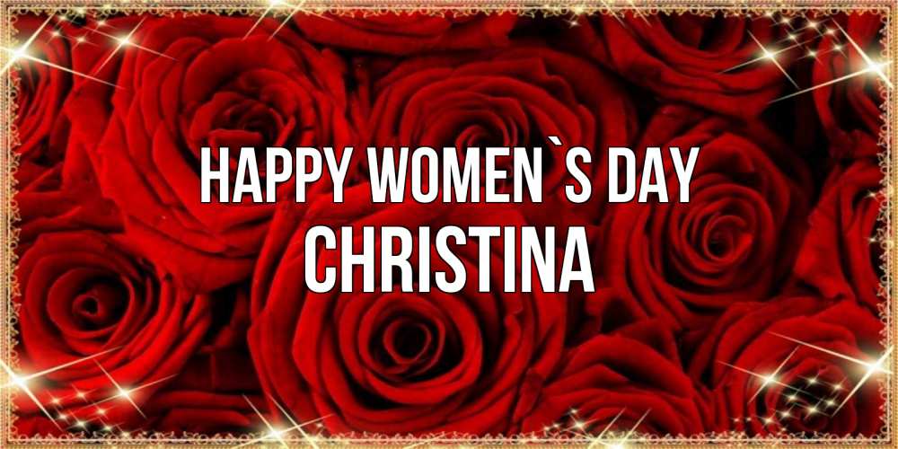 Greetings card с именем, Christina happy women`s day открытка для любимой Greetings with text for free download 